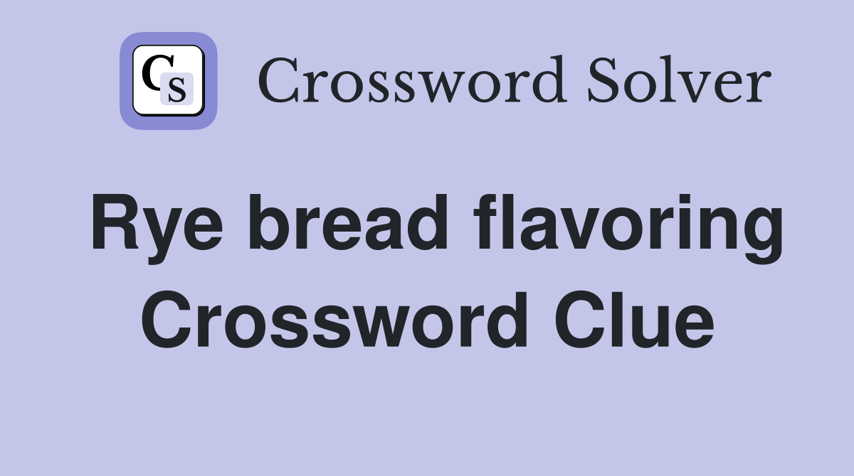 Rye bread flavoring Crossword Clue Answers Crossword Solver